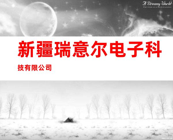 新疆瑞意尔电子科技有限公司